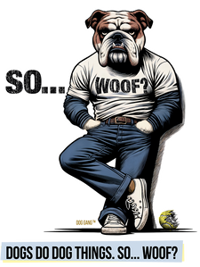 Illustration of a bulldog wearing a t-shirt with WOOF? leaning against a wall with crossed arms. It is in jeans and sneakers, next to a chewed-up ball. The text at the bottom reads, DOGS DO DOG THINGS. SO... WOOF?.