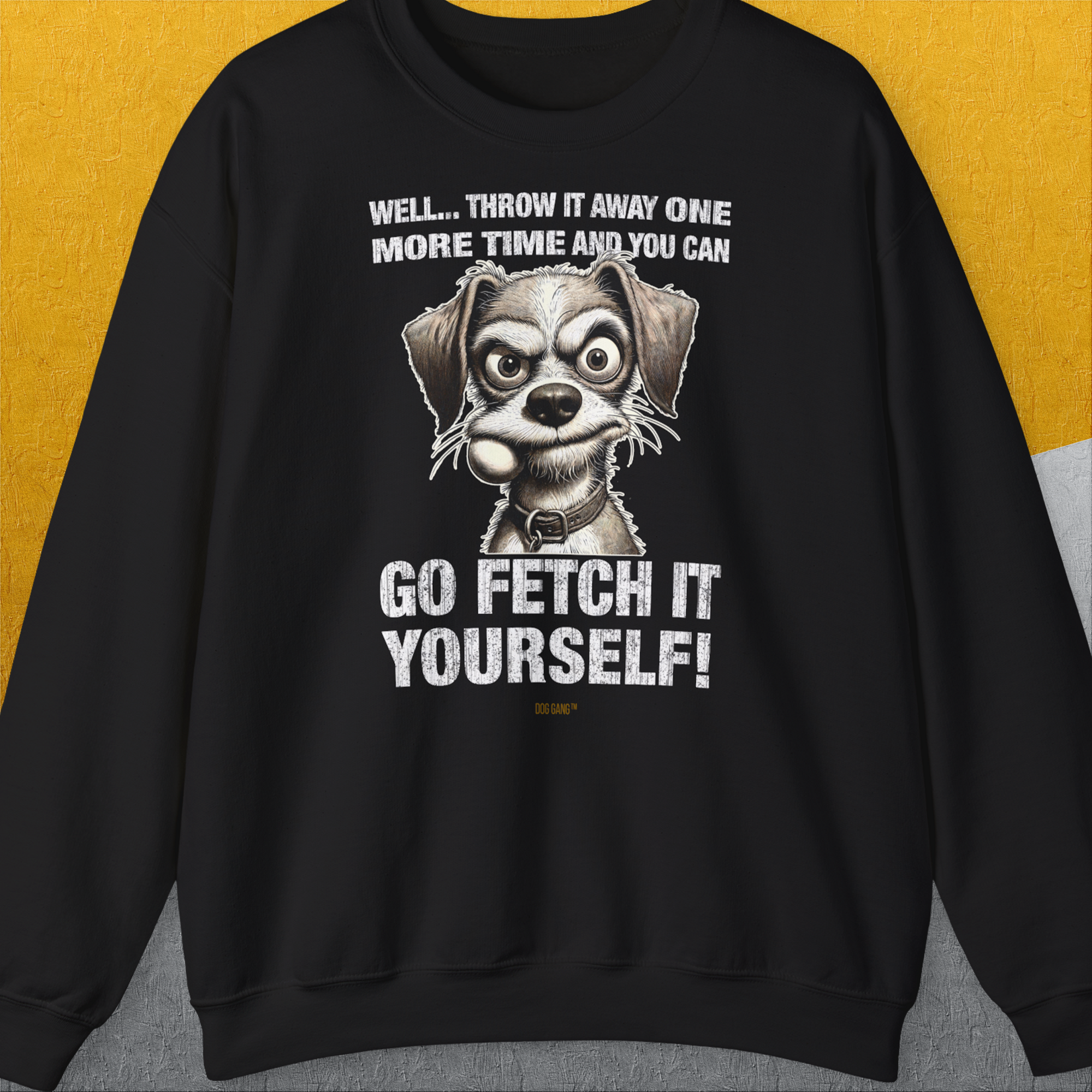 Go Fetch It Yourself Series, Volume 4, Unisex Sweatshirt, lustiger Spruch mit Hund. Für humorvolle Hundefreunde. Design by Dog Gang