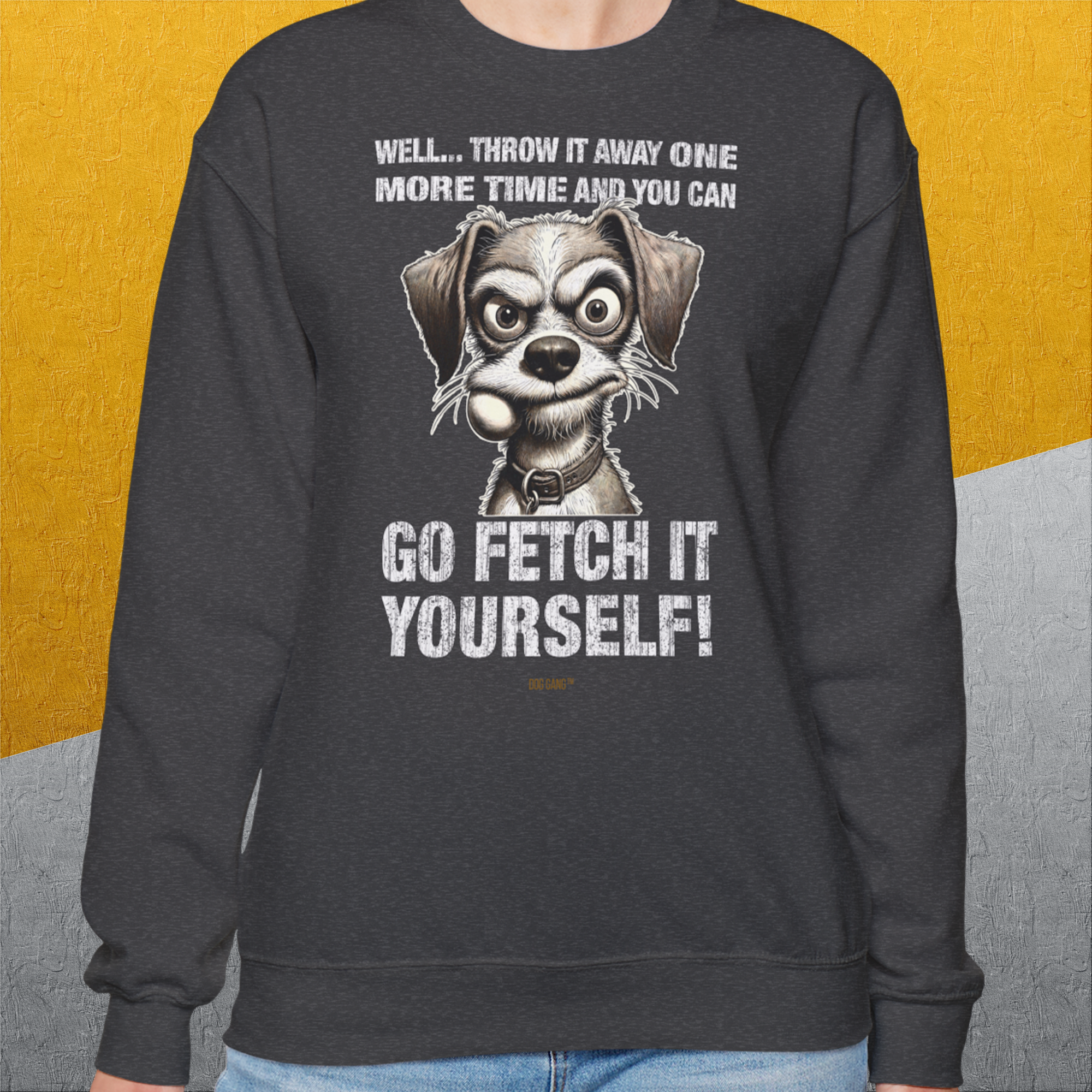 Go Fetch It Yourself Series, Volume 4, Unisex Sweatshirt-lustiger Spruch auf bequemen Shirt für Hundeliebhaber, Design by Dog Gang
