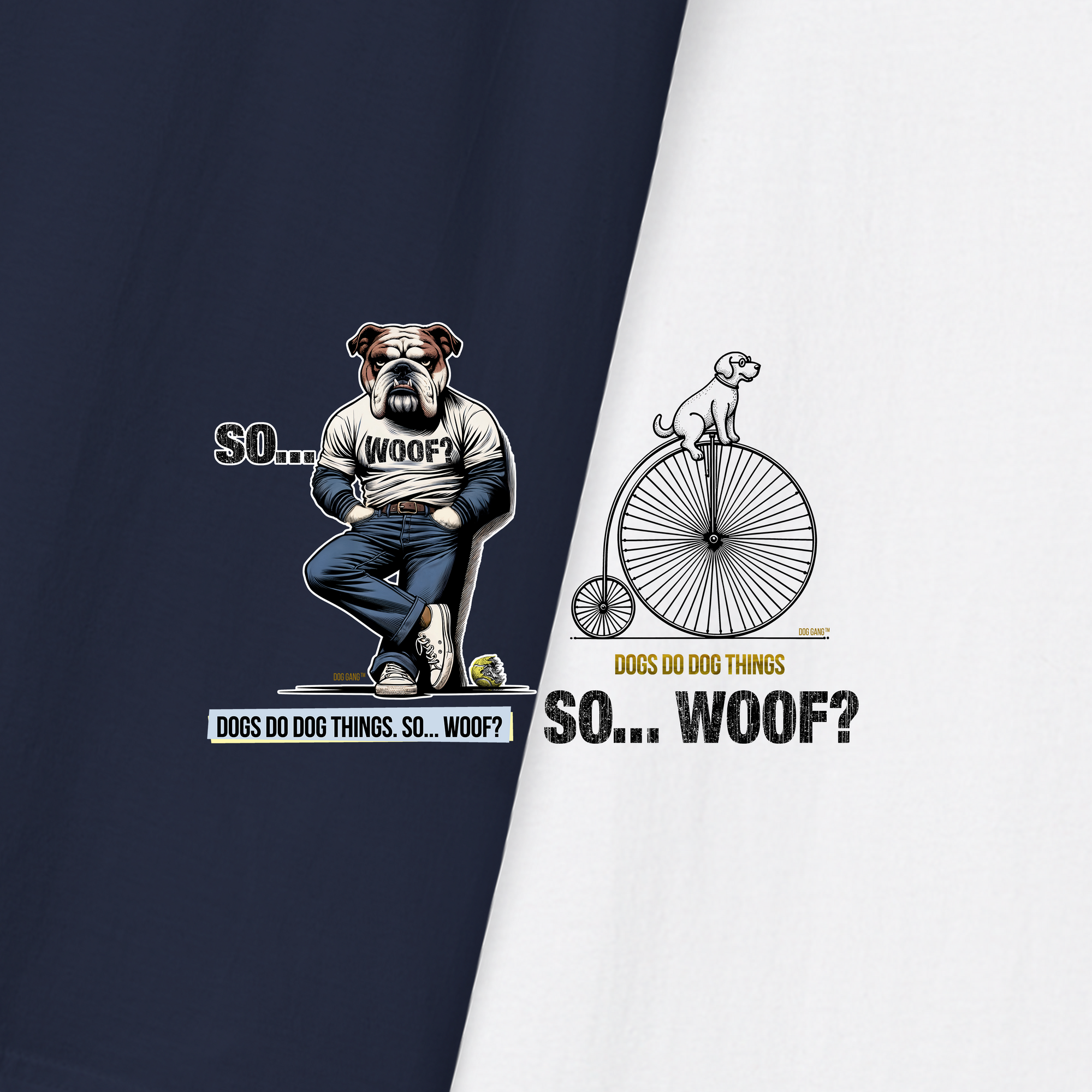 Two graphic illustrations from "Dog Gang" on fabric: Left shows a bulldog in a sweater leaning against a wall with text So... Woof? Right shows a dog on a penny-farthing bicycle with the same text. Both have the tagline, Dogs do dog things. So... Woof?.